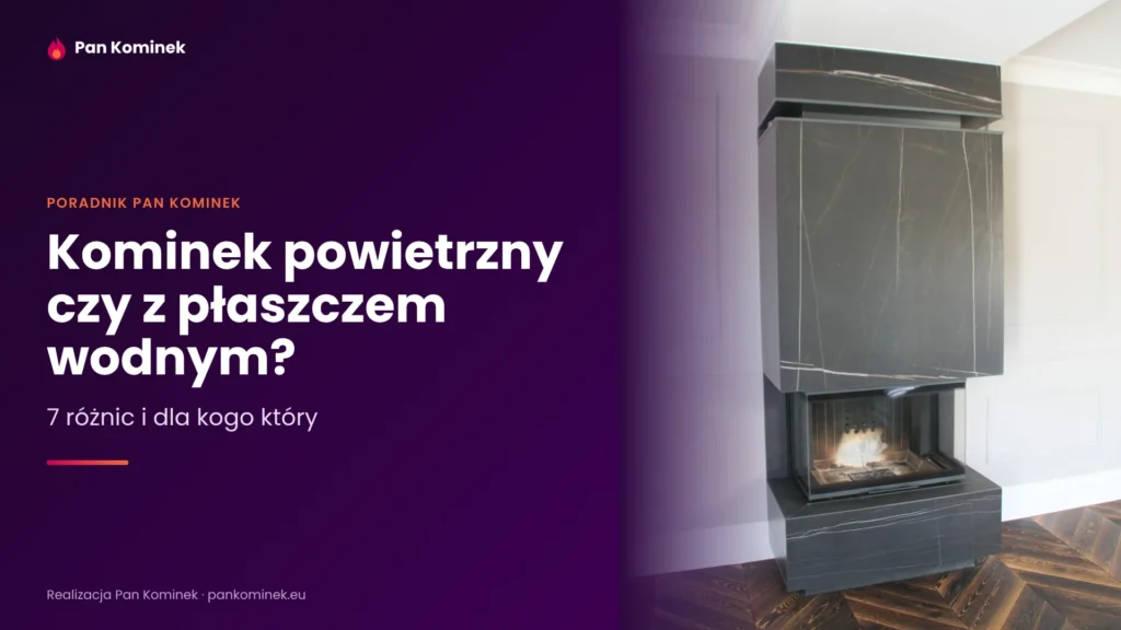 Kominek powietrzny czy z płaszczem wodnym – 7 różnic i dla kogo który